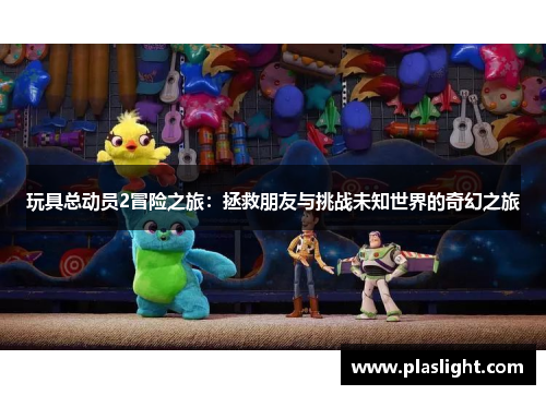 玩具总动员2冒险之旅：拯救朋友与挑战未知世界的奇幻之旅